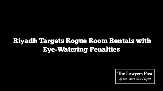  Riyadh Targets Rogue Room Rentals with Eye-Watering Penalties